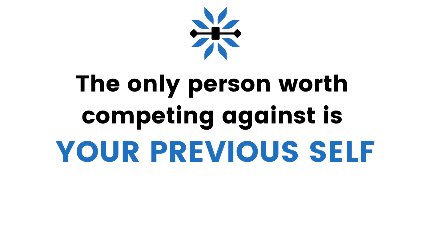 The only person worth competing against is your previous self
